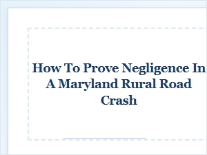 Proving Negligence in a Rural Maryland Crash