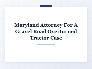 Tractor Overturned on a Gravel Road Case in Maryland