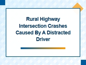 Distracted Driving Hazards at Rural Highway Intersections