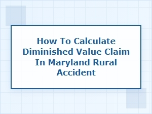 Calculating Diminished Value Claims After Rural Maryland Accidents